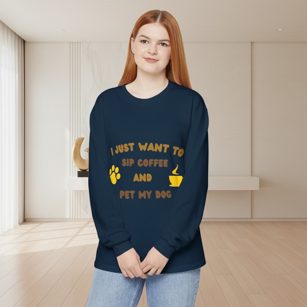 Long Sleeve Tee — "I Just Want to Sip Coffee and Pet My Dog" — Cozy Dog Lover Shirt